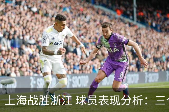 上海战胜浙江 球员表现分析：三个优秀，两名及格，五人表现低迷