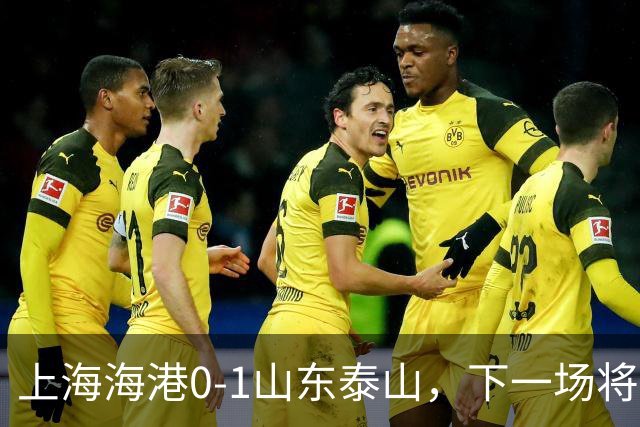 上海海港0-1山东泰山，下一场将做客对阵重庆铜梁龙队