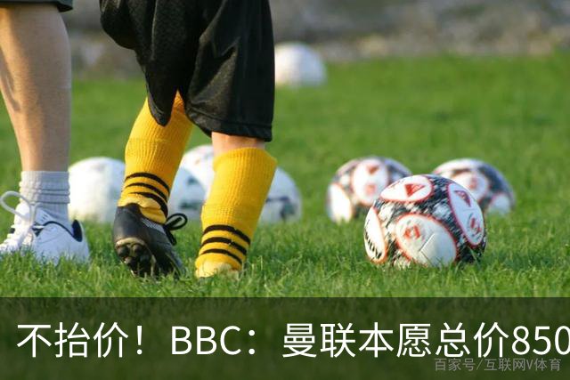 不抬价！BBC：曼联本愿总价8500万签M费，但认为热刺会涨到9000万