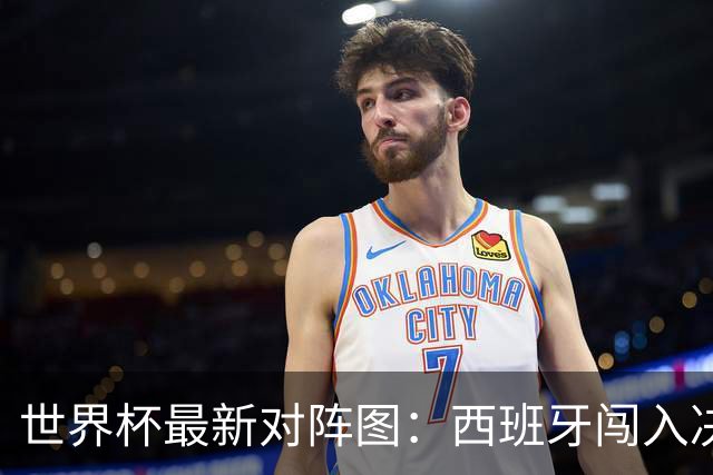 世界杯最新对阵图：西班牙闯入决赛