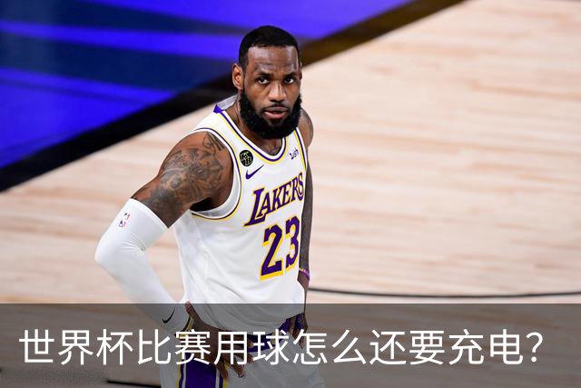 世界杯比赛用球怎么还要充电？