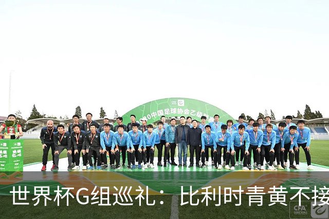 世界杯G组巡礼：比利时青黄不接 伊朗赴美参赛风波不断