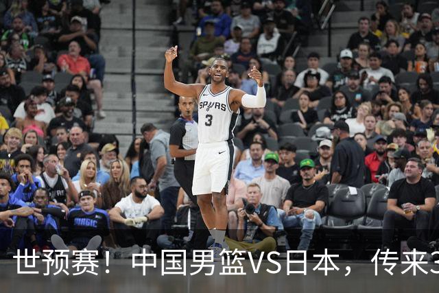 世预赛！中国男篮VS日本，传来3好消息和1坏消息，庞峥麟或入选