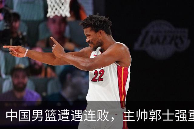 中国男篮遭遇连败，主帅郭士强重新调整团队策略