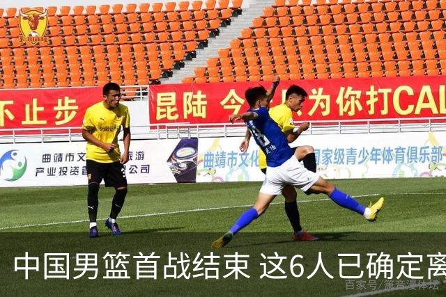 中国男篮首战结束 这6人已确定离队，焦泊乔虽砍11分 依旧难以留下
