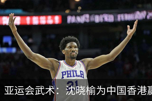亚运会武术：沈晓榆为中国香港赢得首面金牌