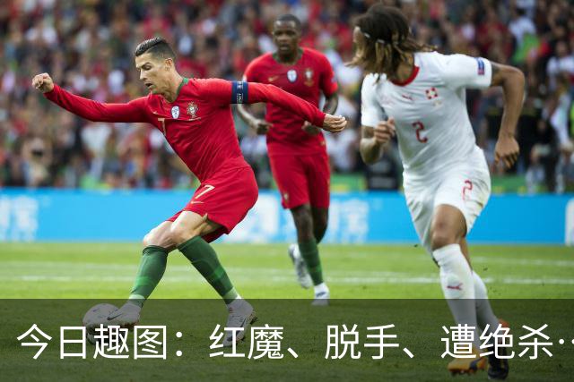 今日趣图：红魔、脱手、遭绝杀……奥纳纳回来了，有感觉吗？