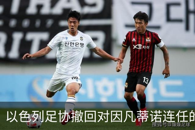 以色列足协撤回对因凡蒂诺连任的支持