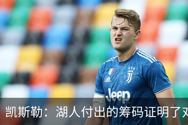 凯斯勒：湖人付出的筹码证明了对我的认可 我会为其拼尽全力