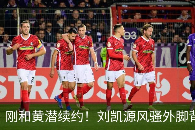 刚和黄潜续约！刘凯源风骚外脚背送出助攻，圆满结束联赛收官战