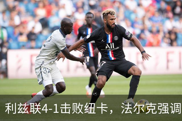 利兹联4-1击败纽卡，法尔克强调保持谦逊的重要性