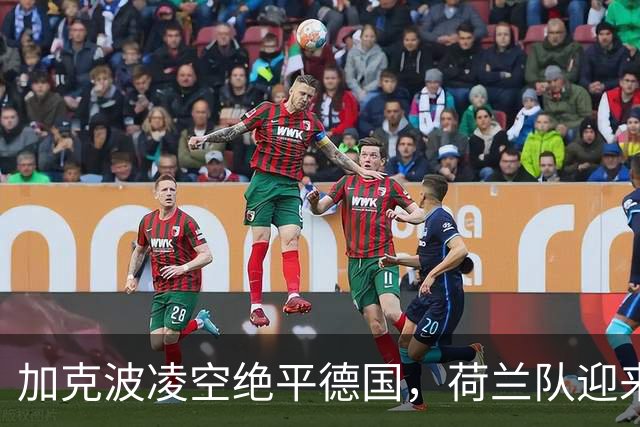 加克波凌空绝平德国，荷兰队迎来新征程首球