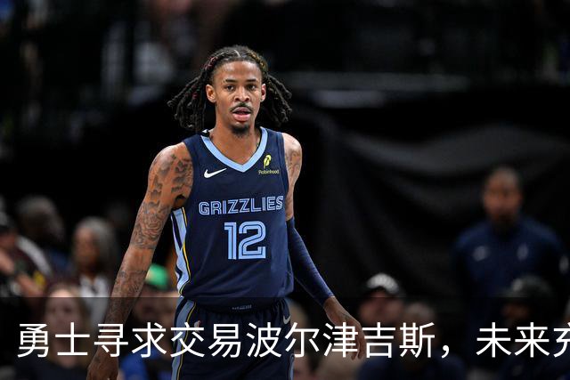 勇士寻求交易波尔津吉斯，未来充满不确定性