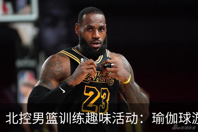 北控男篮训练趣味活动：瑜伽球游戏