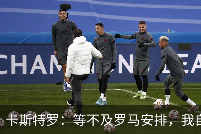卡斯特罗：等不及罗马安排，我自费买火车票花5小时连夜奔赴首都