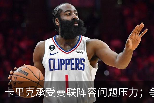 卡里克承受曼联阵容问题压力；争冠竞争白热化
