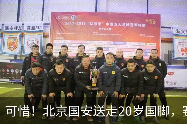 可惜！北京国安送走20岁国脚，赛季零出场，却曾被视为未来主力