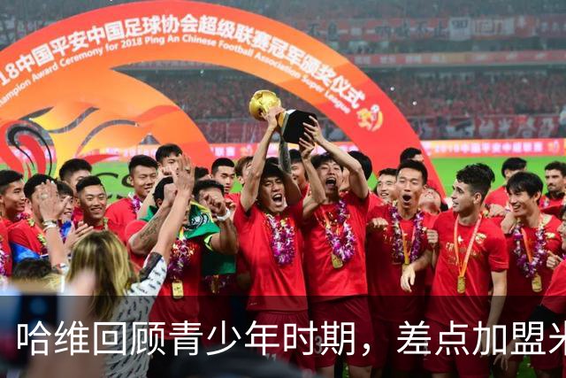 哈维回顾青少年时期，差点加盟米兰，曾遭多队追逐