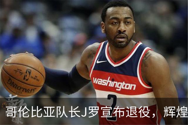哥伦比亚队长J罗宣布退役，辉煌国家队生涯画上句号