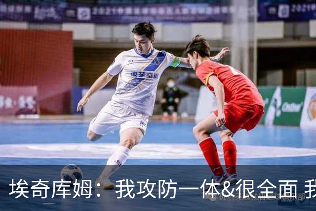 埃奇库姆：我攻防一体&很全面 我的传球也被人低估了