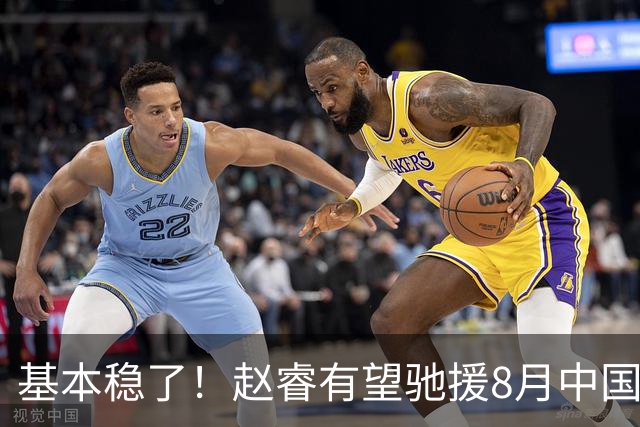 基本稳了！赵睿有望驰援8月中国男篮生死战，2大变数或将拦路截胡