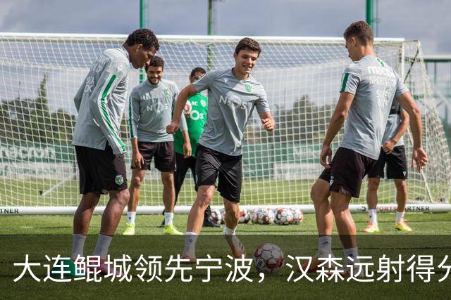 大连鲲城领先宁波，汉森远射得分