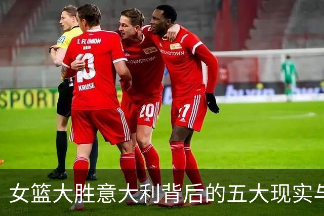 女篮大胜意大利背后的五大现实与隐忧