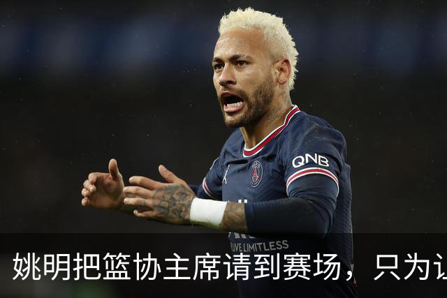 姚明把篮协主席请到赛场，只为让少年的篮球热爱被更多人看见