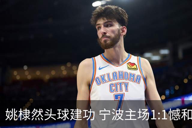 姚棣然头球建功 宁波主场1:1憾和梅州