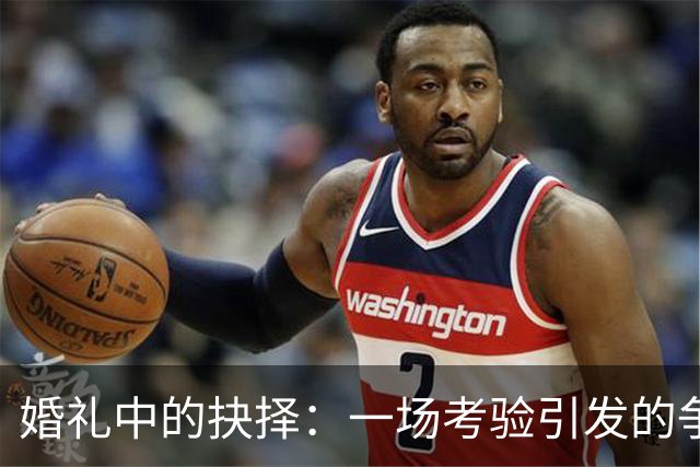 婚礼中的抉择：一场考验引发的争议