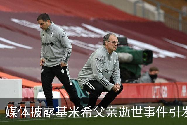 媒体披露基米希父亲逝世事件引发争议