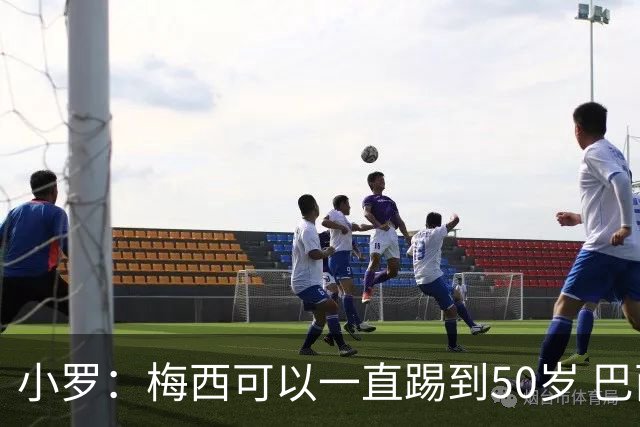 小罗：梅西可以一直踢到50岁 巴西人喜欢姆巴佩