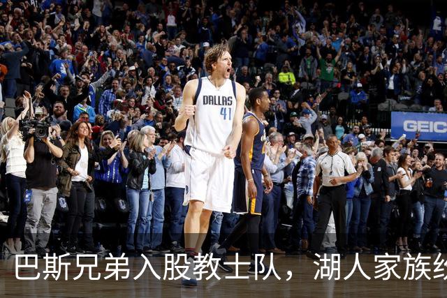 巴斯兄弟入股教士队，湖人家族纷争再延伸