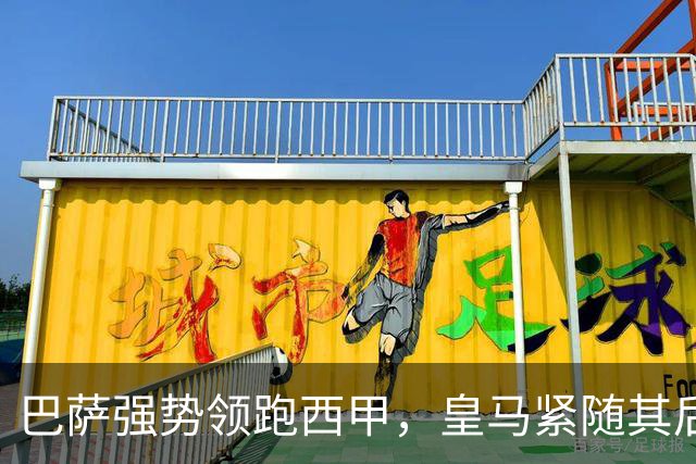 巴萨强势领跑西甲，皇马紧随其后！