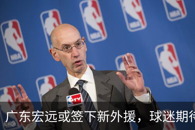 广东宏远或签下新外援，球迷期待来临