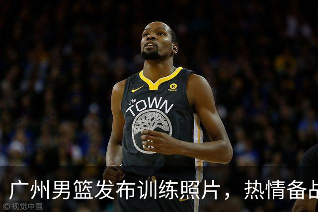 广州男篮发布训练照片，热情备战新赛季