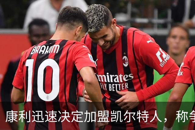 康利迅速决定加盟凯尔特人，称争冠球队不多