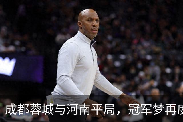成都蓉城与河南平局，冠军梦再度延后
