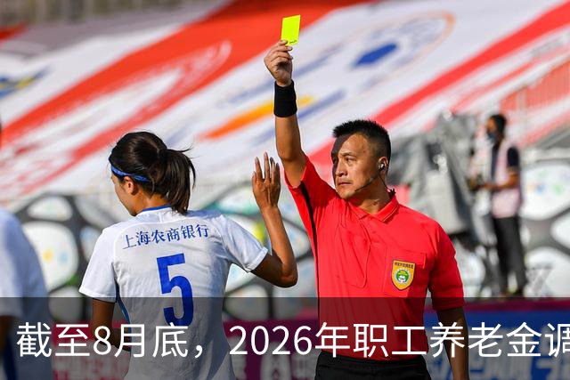 截至8月底，2026年职工养老金调整文件还没出来
