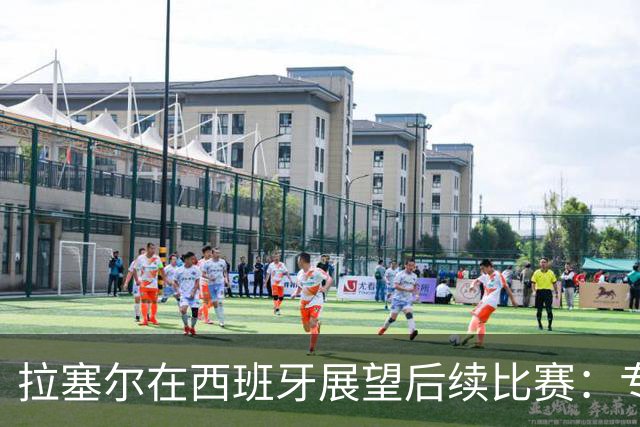拉塞尔在西班牙展望后续比赛：专注逐场争夺