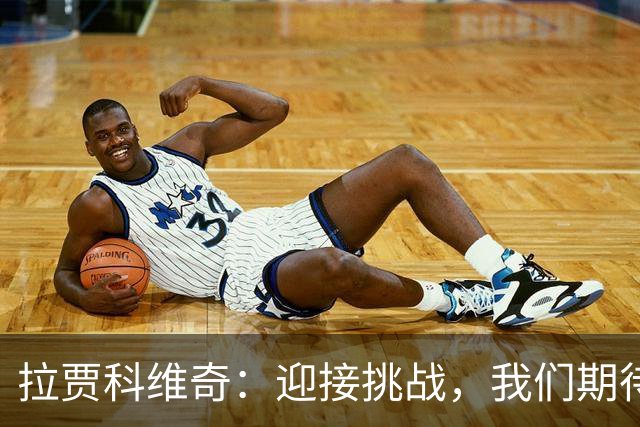 拉贾科维奇：迎接挑战，我们期待辉煌的一年