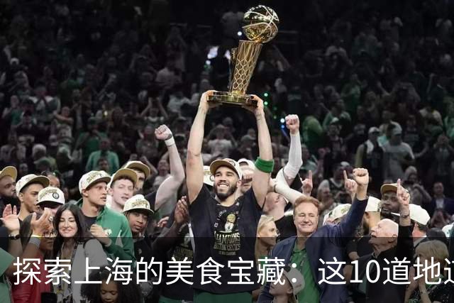 探索上海的美食宝藏：这10道地道美味不可错过
