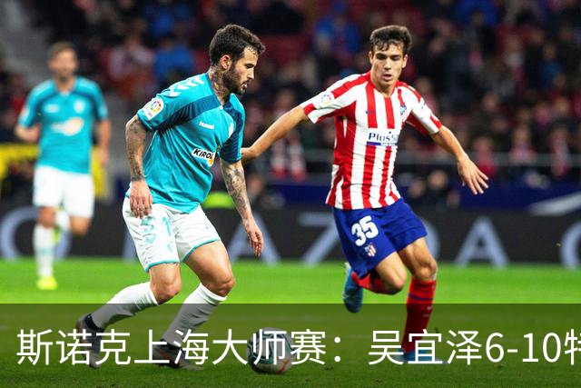 斯诺克上海大师赛：吴宜泽6-10特鲁姆普 止步半决赛