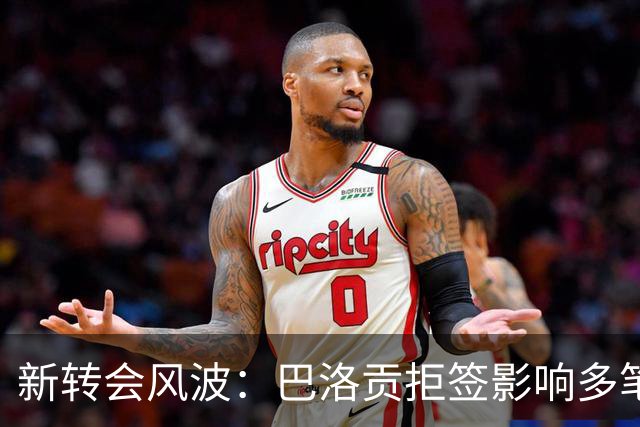 新转会风波：巴洛贡拒签影响多笔交易，切尔西终于放恩佐离队
