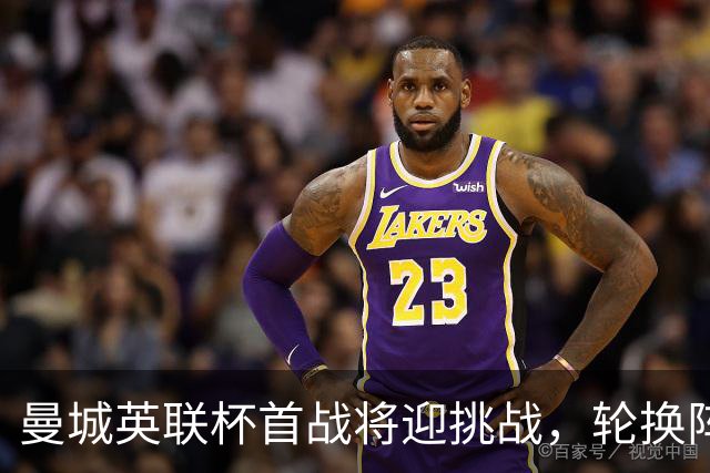 曼城英联杯首战将迎挑战，轮换阵容依然强大