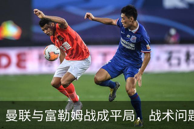 曼联与富勒姆战成平局，战术问题暴露无遗