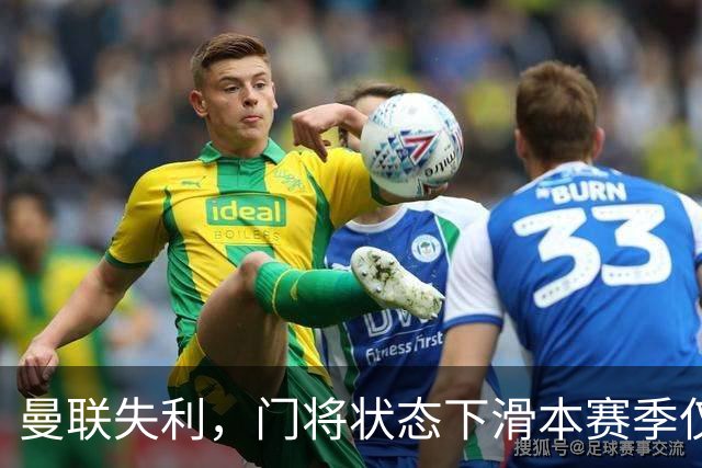 曼联失利，门将状态下滑本赛季仅一场零封
