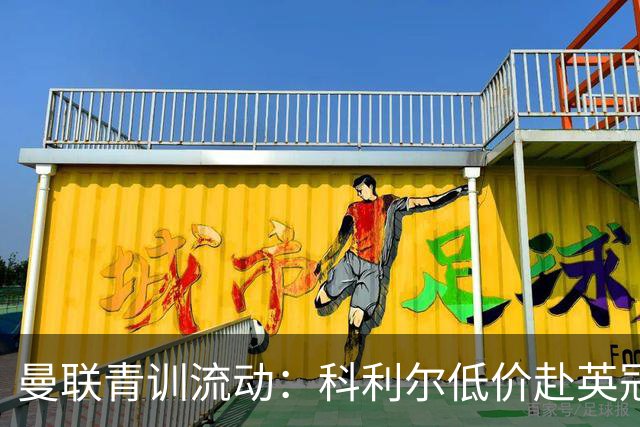 曼联青训流动：科利尔低价赴英冠，右后卫免费投奔阿森纳