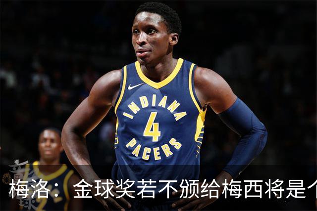 梅洛：金球奖若不颁给梅西将是个笑话