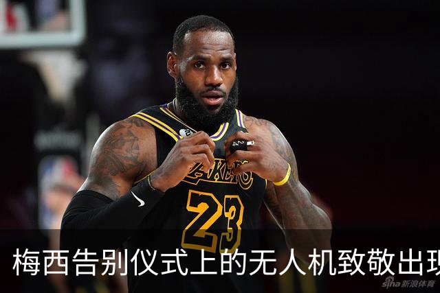 梅西告别仪式上的无人机致敬出现失误，意外变成右脚球员